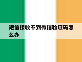 短信接收不到微信验证码怎么办