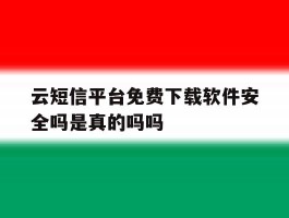 包含云短信平台免费下载软件安全吗是真的吗吗的词条