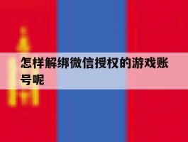 怎样解绑微信授权的游戏账号呢
