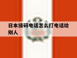 日本接码电话怎么打电话给别人