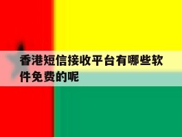 包含香港短信接收平台有哪些软件免费的呢的词条