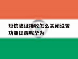短信验证接收怎么关闭设置功能提醒呢华为