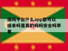接码平台什么app都可以接单吗是真的吗吗安全吗苹果的简单介绍