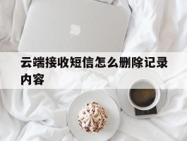 云端接收短信怎么删除记录内容