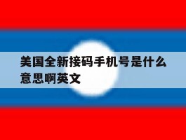 美国全新接码手机号是什么意思啊英文