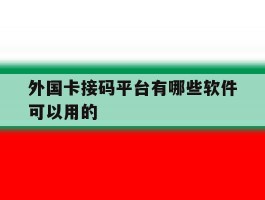 外国卡接码平台有哪些软件可以用的