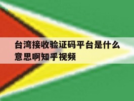 台湾接收验证码平台是什么意思啊知乎视频的简单介绍
