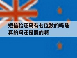 包含短信验证码有七位数的吗是真的吗还是假的啊的词条
