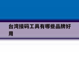 关于台湾接码工具有哪些品牌好用的信息