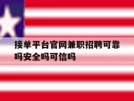 接单平台官网兼职招聘可靠吗安全吗可信吗的简单介绍