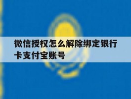 微信授权怎么解除绑定银行卡支付宝账号的简单介绍