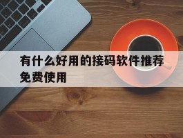 有什么好用的接码软件推荐免费使用