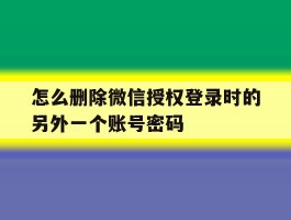 怎么删除微信授权登录时的另外一个账号密码