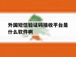 关于外国短信验证码接收平台是什么软件啊的信息