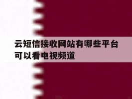 云短信接收网站有哪些平台可以看电视频道