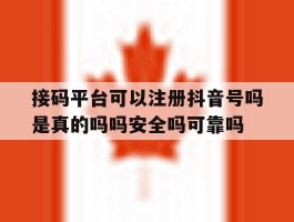 接码平台可以注册抖音号吗是真的吗吗安全吗可靠吗的简单介绍