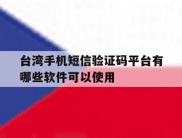 台湾手机短信验证码平台有哪些软件可以使用