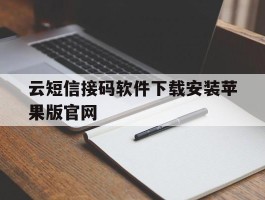 云短信接码软件下载安装苹果版官网的简单介绍