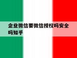 企业微信要微信授权吗安全吗知乎