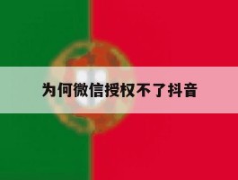 为何微信授权不了抖音