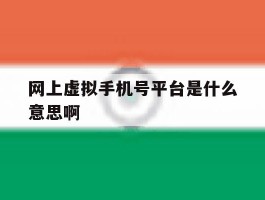 网上虚拟手机号平台是什么意思啊