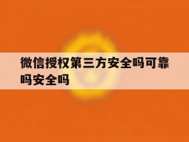 微信授权第三方安全吗可靠吗安全吗