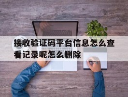 接收验证码平台信息怎么查看记录呢怎么删除