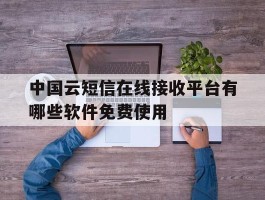 中国云短信在线接收平台有哪些软件免费使用