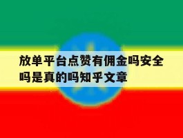 放单平台点赞有佣金吗安全吗是真的吗知乎文章的简单介绍