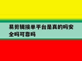 包含易剪辑接单平台是真的吗安全吗可靠吗的词条
