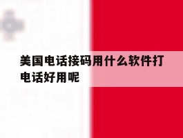 美国电话接码用什么软件打电话好用呢的简单介绍