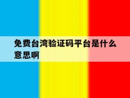 免费台湾验证码平台是什么意思啊
