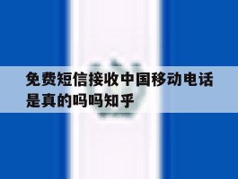 包含免费短信接收中国移动电话是真的吗吗知乎的词条