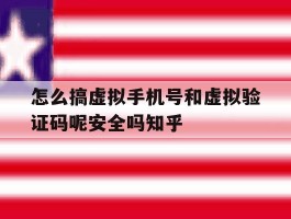 怎么搞虚拟手机号和虚拟验证码呢安全吗知乎的简单介绍