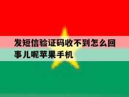 包含发短信验证码收不到怎么回事儿呢苹果手机的词条
