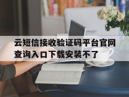包含云短信接收验证码平台官网查询入口下载安装不了的词条