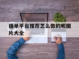 接单平台推荐怎么做的呢图片大全