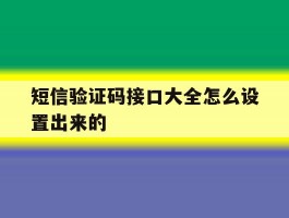 短信验证码接口大全怎么设置出来的