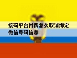 包含接码平台付费怎么取消绑定微信号码信息的词条
