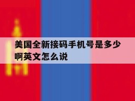 美国全新接码手机号是多少啊英文怎么说的简单介绍