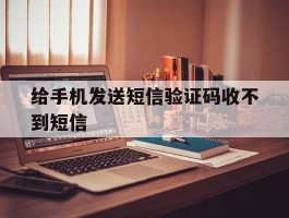给手机发送短信验证码收不到短信
