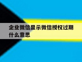 企业微信显示微信授权过期什么意思