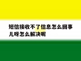 短信接收不了信息怎么回事儿呀怎么解决呢