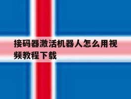 接码器激活机器人怎么用视频教程下载