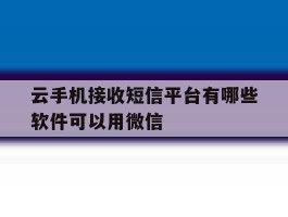 云手机接收短信平台有哪些软件可以用微信