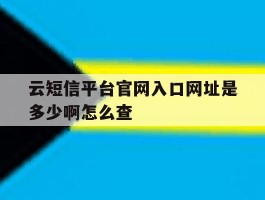 云短信平台官网入口网址是多少啊怎么查