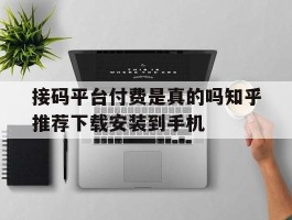 接码平台付费是真的吗知乎推荐下载安装到手机的简单介绍
