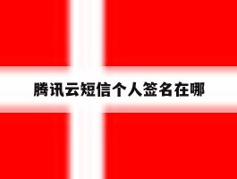 腾讯云短信个人签名在哪