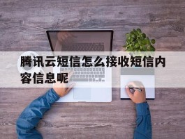 腾讯云短信怎么接收短信内容信息呢