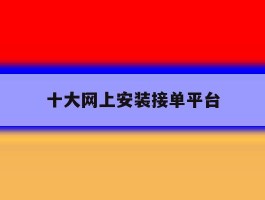 十大网上安装接单平台